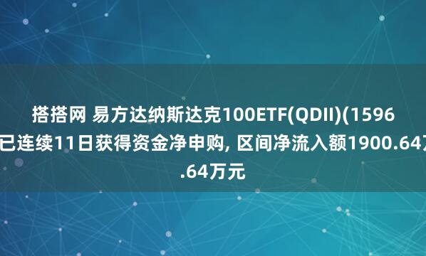 搭搭网 易方达纳斯达克100ETF(QDII)(159696)已连续11日获得资金净申购, 区间净流入额1900.64万元